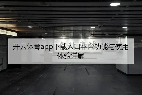 开云体育app下载入口平台功能与使用体验详解