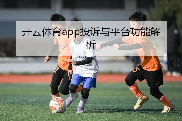 开云体育app投诉与平台功能解析