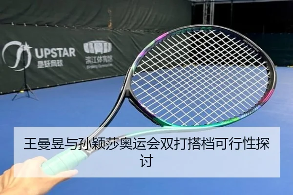 王曼昱与孙颖莎奥运会双打搭档可行性探讨